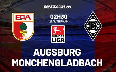 Nhận định - soi kèo Augsburg vs Monchengladbach 2h30 ngày 26/1 (Bundesliga 2022/23)