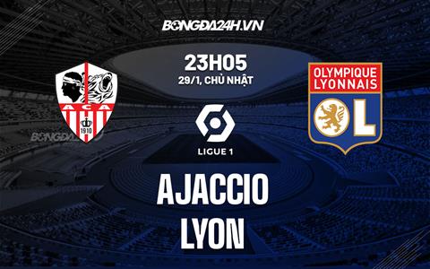 Nhận định -  Ajaccio vs Lyon 23h05 ngày 29/1 (Ligue 1 2022/23)