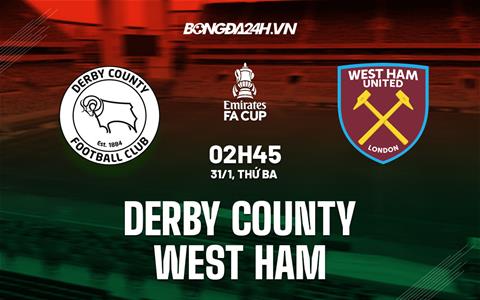 Nhận định Derby County vs West Ham (02h45 ngày 31/1): Liệu có bất ngờ?