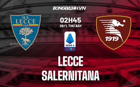 Nhận định - soi kèo Lecce vs Salernitana 2h45 ngày 28/1 (Serie A 2022/23)