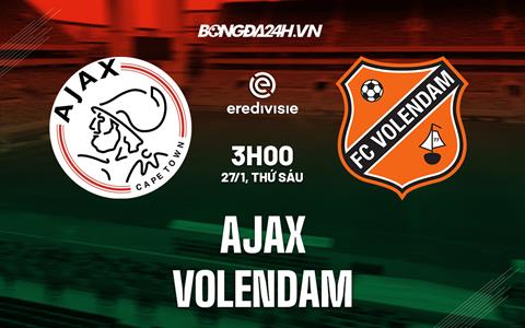 Nhận định - soi kèo Ajax vs Volendam 3h00 ngày 27/1 (VĐQG Hà Lan 2022/23)