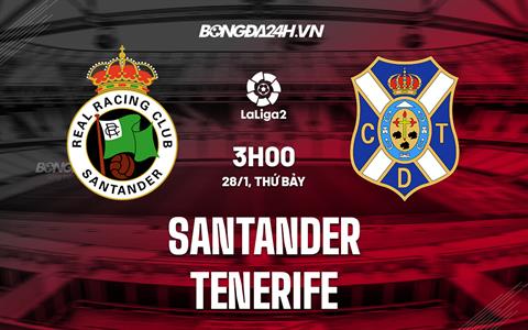 Nhận định Santander vs Tenerife 3h00 ngày 28/1 (Hạng 2 Tây Ban Nha 2022/23)