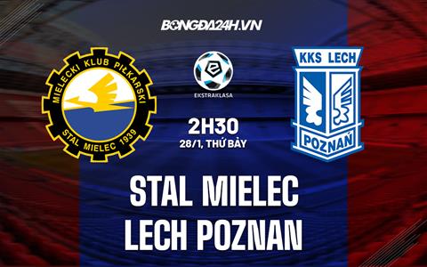 Nhận định Stal Mielec vs Lech Poznan 2h30 ngày 28/1 (VĐQG Ba Lan 2022/23)