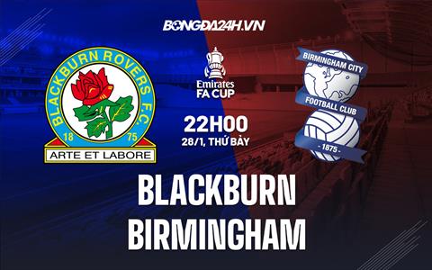 Nhận định bóng đá Blackburn vs Birmingham 22h00 ngày 28/1 (FA Cup 2022/23)