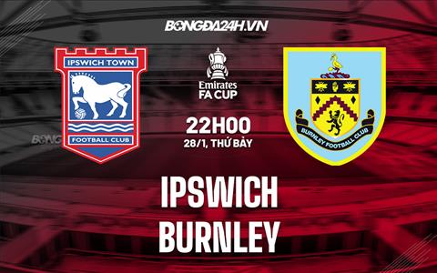 Nhận định - dự đoán Ipswich vs Burnley 22h00 ngày 28/1 (FA Cup 2022/23)