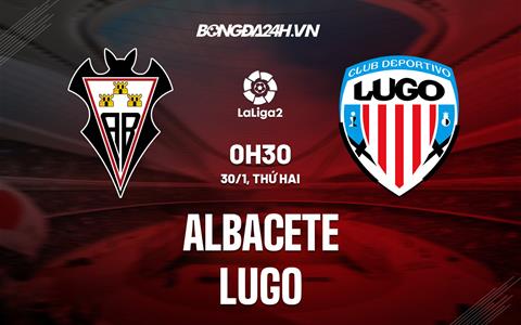 Nhận định Albacete vs Lugo 0h30 ngày 30/1 (Hạng 2 Tây Ban Nha 2022/23)