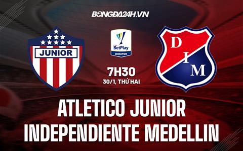 Nhận định Atletico Junior vs Independiente Medellin 7h30 ngày 30/1 (VĐQG Colombia)