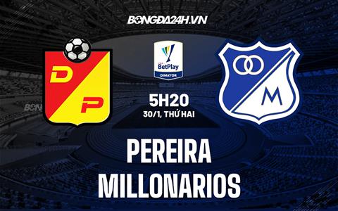 Nhận định bóng đá Pereira vs Millonarios 5h20 ngày 30/1 (VĐQG Colombia 2023)