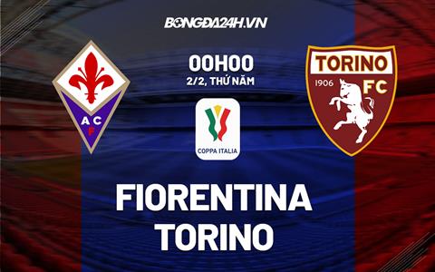 Nhận định - soi kèo Fiorentina vs Torino 0h00 ngày 2/2 (Coppa Italia 2022/23)