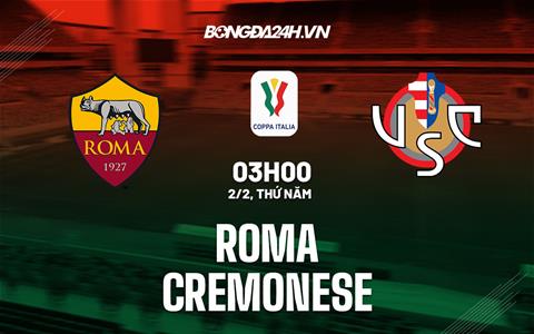 Nhận định Roma vs Cremonese (03h00 ngày 2/2): Ngăn cản địa chấn