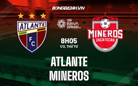 Nhận định - dự đoán Atlante vs Mineros 8h05 ngày 1/2 (Hạng 2 Mexico 2023)
