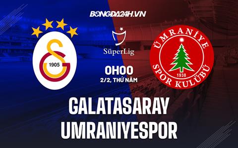Nhận định Galatasaray vs Umraniyespor 0h00 ngày 2/2 (VĐQG Thổ Nhĩ Kỳ 2022/23)