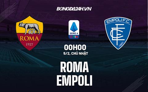 Nhận định Roma vs Empoli (00h00 ngày 5/2): Không kịp hoàn hồn