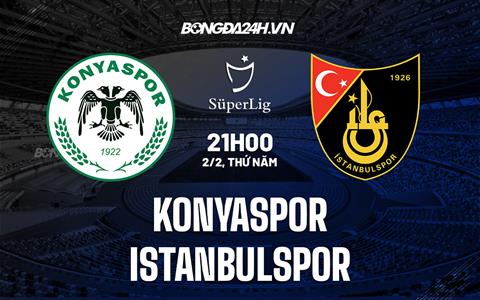 Nhận định Konyaspor vs Istanbulspor 21h00 ngày 2/2 (VĐQG Thổ Nhĩ Kỳ 2022/23)