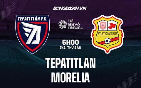 Nhận định -  Tepatitlan vs Morelia 6h00 ngày 3/2 (Hạng 2 Mexico 2023)