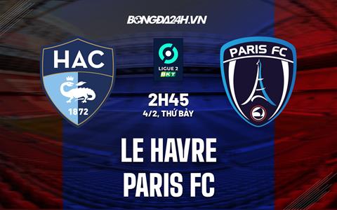 Nhận định Le Havre vs Paris FC 2h45 ngày 4/2 (Hạng 2 Pháp 2022/23)