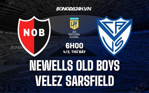 Nhận định Newells Old Boys vs Velez Sarsfield 6h00 ngày 4/2 (VĐQG Argentina 2023)