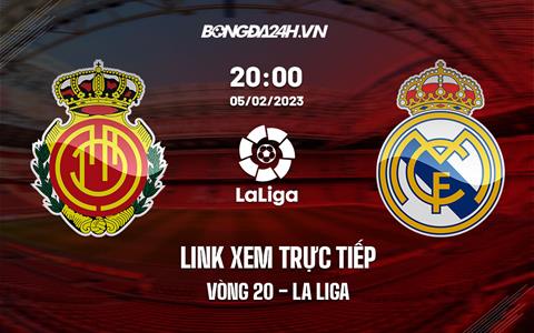 Link xem trực tiếp Mallorca vs Real Madrid 20h00 ngày 5/2 (La Liga 2022/23)