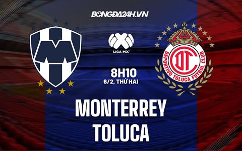 Nhận định - dự đoán Monterrey vs Toluca 8h10 ngày 6/2 (VĐQG Mexico 2023)