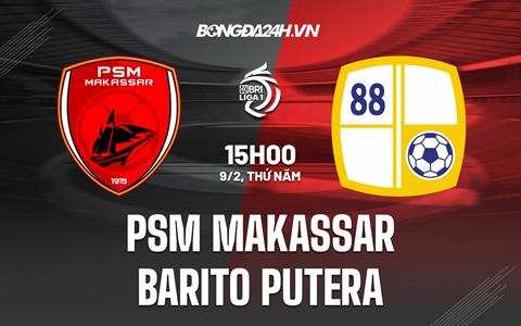 Nhận định PSM Makassar vs Barito Putera 15h00 ngày 9/2 (VĐQG Indonesia 2022/23)