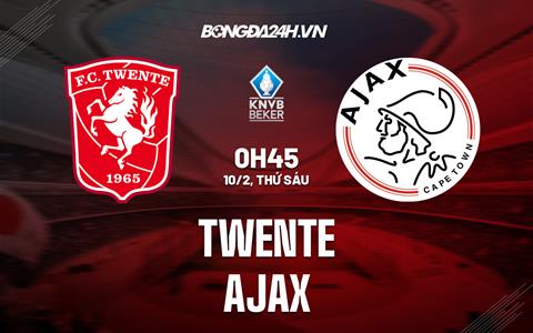 Nhận định bóng đá Twente vs Ajax 0h45 ngày 10/2 (Cúp QG Hà Lan 2022/23)