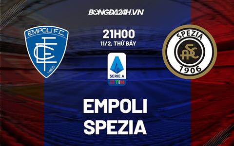Nhận định -  Empoli vs Spezia 21h00 ngày 11/2 (Serie A 2022/23)