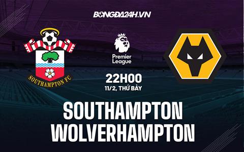 Nhận định Southampton vs Wolves (22h00 ngày 11/2): Khó lường