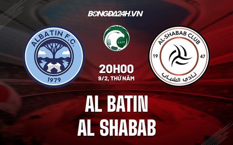 Nhận định Al Batin vs Al Shabab 20h00 ngày 9/2 (VĐQG Saudi Arabia 2022/23)