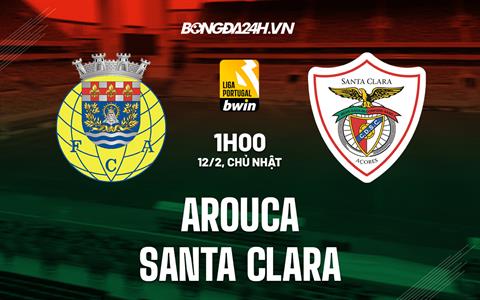 Nhận định Arouca vs Santa Clara 1h00 ngày 12/2 (VĐQG Bồ Đào Nha 2022/23)