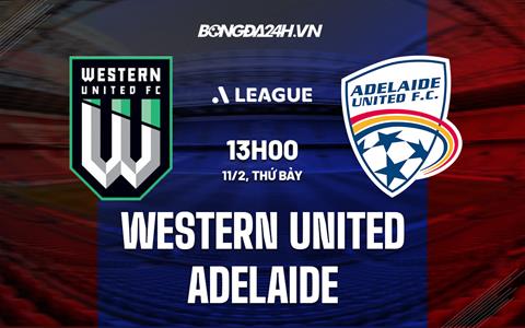 Nhận định Western United vs Adelaide 13h00 ngày 11/2 (VĐQG Australia 2022/23)