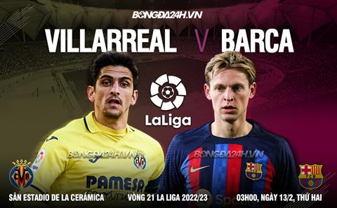 Nhận định Villarreal vs Barca (03h00 ngày 13/2): Vượt khó được không?