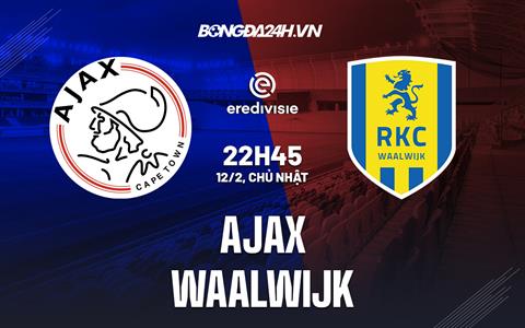 Nhận định - dự đoán Ajax vs Waalwijk 22h45 ngày 12/2 (VĐQG Hà Lan 2022/23)