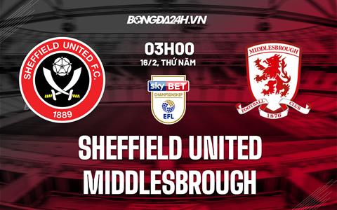 Nhận định Sheffield United vs Middlesbrough 3h00 ngày 16/2 (Hạng Nhất Anh 2022/23)