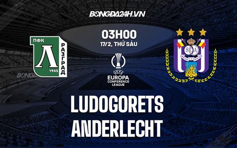 Nhận định Ludogorets vs Anderlecht 3h00 ngày 17/2 (Europa Conference League 2022/23)