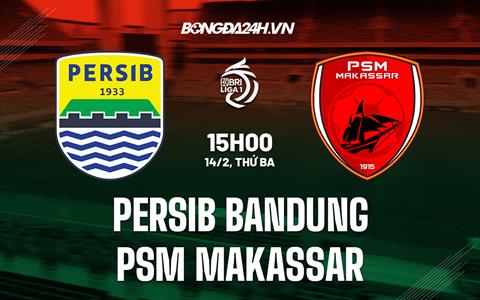 Nhận định Persib Bandung vs PSM Makassar 15h00 ngày 14/2 (VĐQG Indonesia 2022/23)