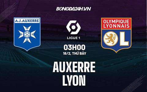 Nhận định -  Auxerre vs Lyon 3h00 ngày 18/2 (Ligue 1 2022/23)