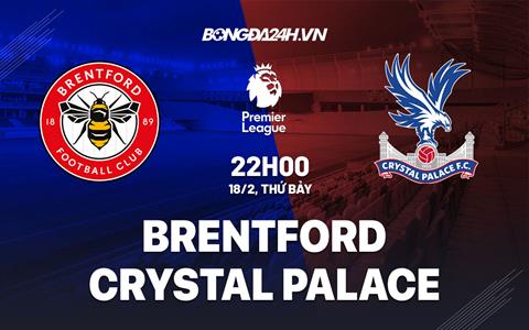 Nhận định Brentford vs Crystal Palace (22h00 ngày 18/2): Căng như dây đàn