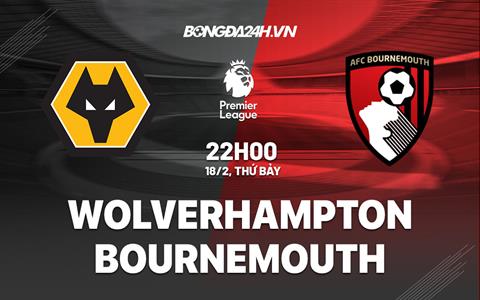 Nhận định Wolves vs Bournemouth (22h00 ngày 18/2): Cuộc đua chưa ngã ngũ