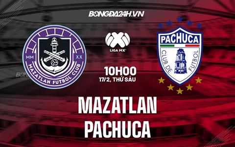 Nhận định bóng đá Mazatlan vs Pachuca 10h00 ngày 17/2 (VĐQG Mexico 2023)