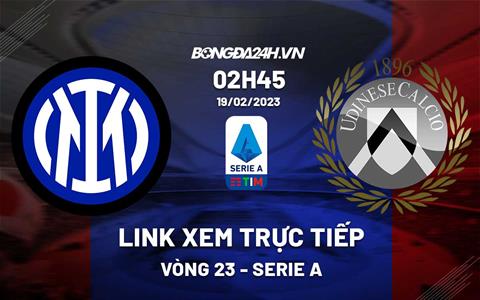 Link xem trực tiếp Inter Milan vs Udinese 2h45 ngày 19/2 (Serie A 2022/23)