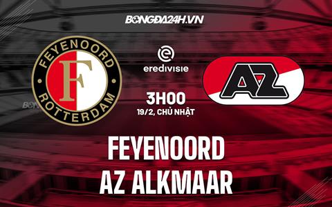 Nhận định -  Feyenoord vs AZ Alkmaar 3h00 ngày 19/2 (VĐQG Hà Lan 2022/23)