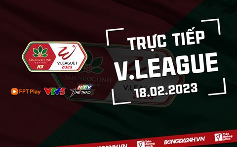 Trực tiếp V-League 2023 hôm nay 18/2 (Link xem FPT Play, VTV5)