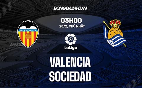 Nhận định -  Valencia vs Sociedad 3h00 ngày 26/2 (La Liga 2022/23)