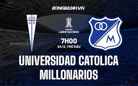 Nhận định Universidad Catolica vs Millonarios 7h00 ngày 24/2 (Copa Libertadores 2023)