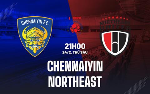 Nhận định Chennaiyin vs North East 21h00 ngày 24/2 (VĐQG Ấn Độ 2022/23)