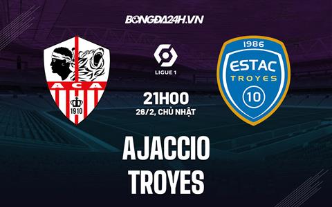 Nhận định bóng đá Ajaccio vs Troyes 21h00 ngày 26/2 (VĐQG Pháp 2022/23)