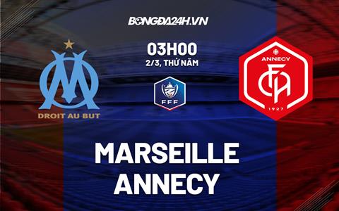 Nhận định - soi kèo Marseille vs Annecy 3h00 ngày 2/3 (Cúp QG Pháp 2022/23)