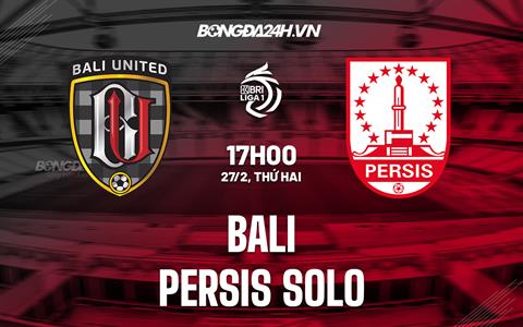 Nhận định Bali United vs Persis Solo 17h00 ngày 27/2 (VĐQG Indonesia 2022/23)