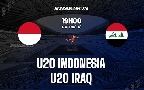 Nhận định U20 Indonesia vs U20 Iraq 19h00 ngày 1/3 (VCK U20 châu Á 2023)