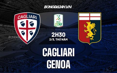 Nhận định bóng đá Cagliari vs Genoa 2h30 ngày 2/3 (Hạng 2 Italia 2022/23)